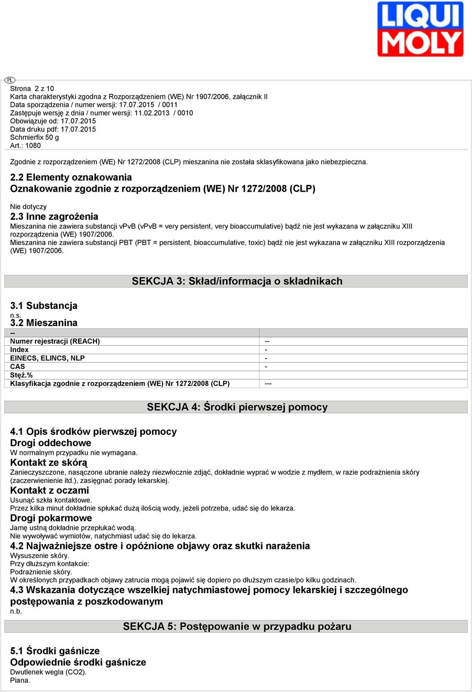 Mieszanina nie zawiera substancji PBT (PBT = persistent, bioaccumulative, toxic) bądź nie jest wykazana w załączniku XIII rozporządzenia (WE) 1907/2006. SEKCJA 3: Skład/informacja o składnikach 3.