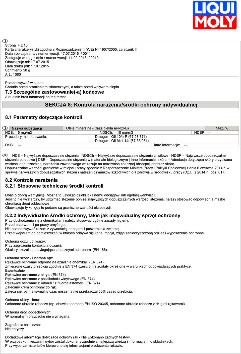 %: NDS: 5 mg/m3 NDSCh: 10 mg/m3 NDSP: --- Procedury monitorowania: - Draeger - Oil 10/a-P (67 28 371) - Draeger - Oil Mist 1/a (67 33 031) DSB: --- Inne Informacje: --- NDS = Najwyższe dopuszczalne