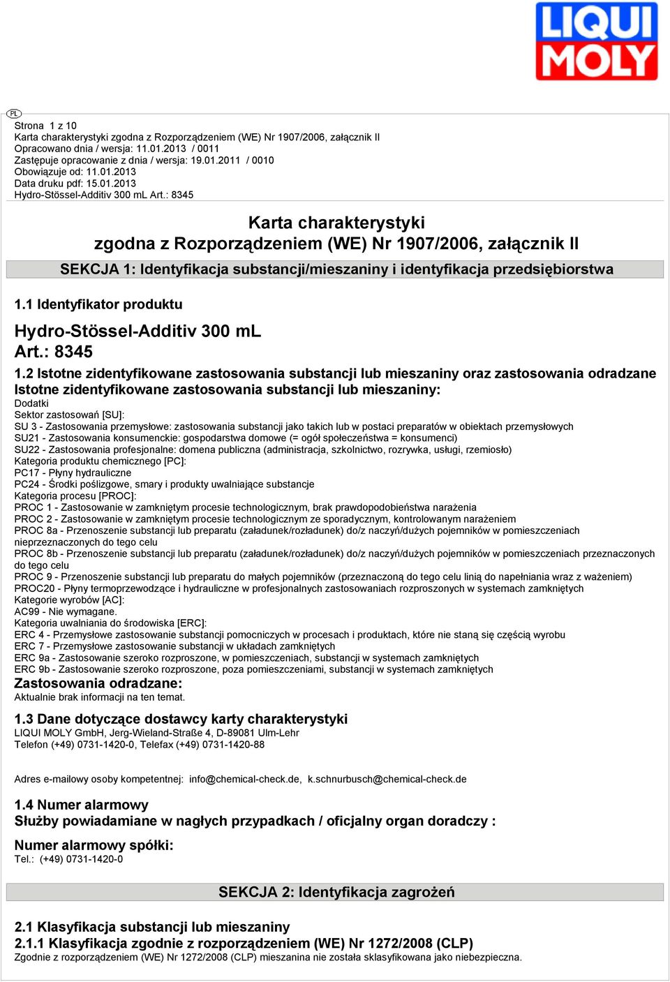 2 Istotne zidentyfikowane zastosowania substancji lub mieszaniny oraz zastosowania odradzane Istotne zidentyfikowane zastosowania substancji lub mieszaniny: Dodatki Sektor zastosowań [SU]: SU 3 -