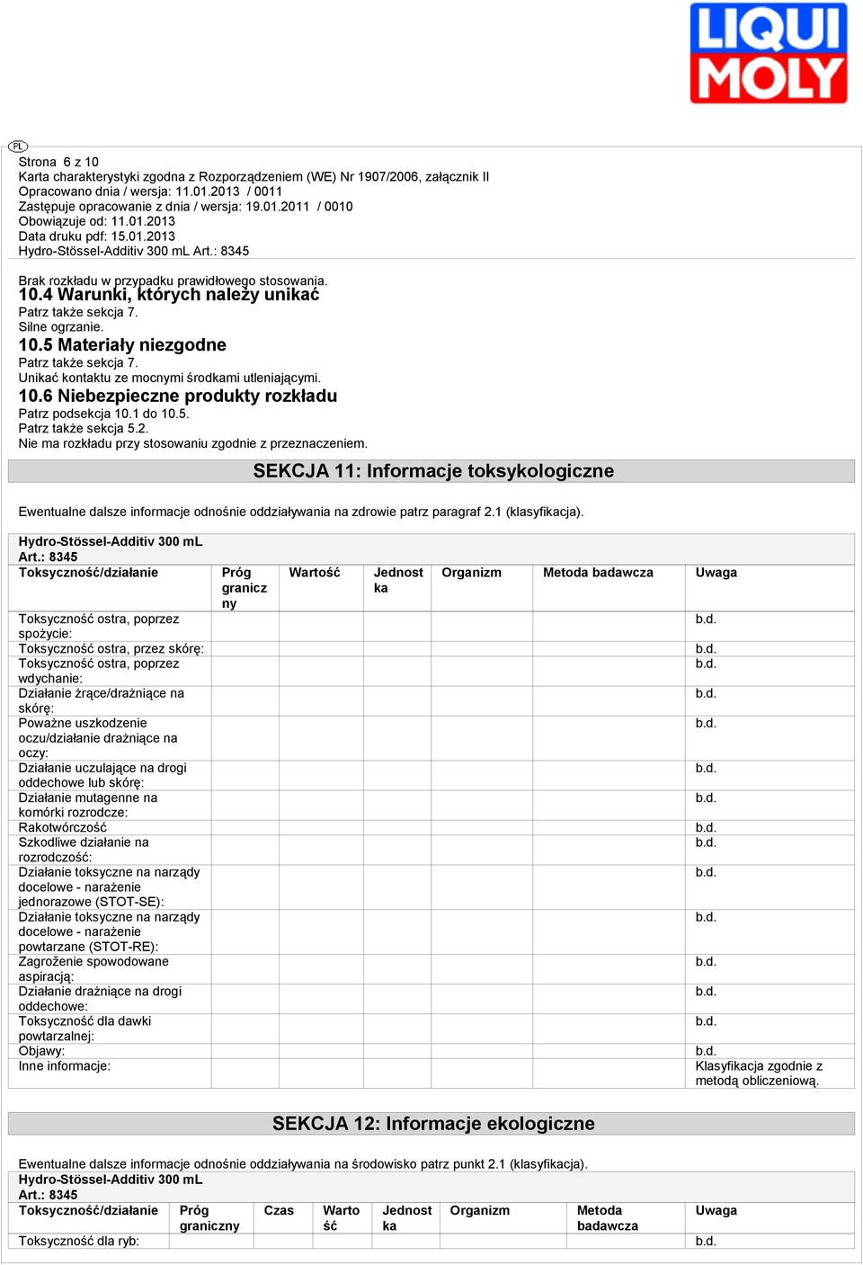 SEKCJA 11: Informacje toksykologiczne Ewentualne dalsze informacje odnośnie oddziaływania na zdrowie patrz paragraf 2.1 (klasyfikacja). Hydro-Stössel-Additiv 300 ml Art.