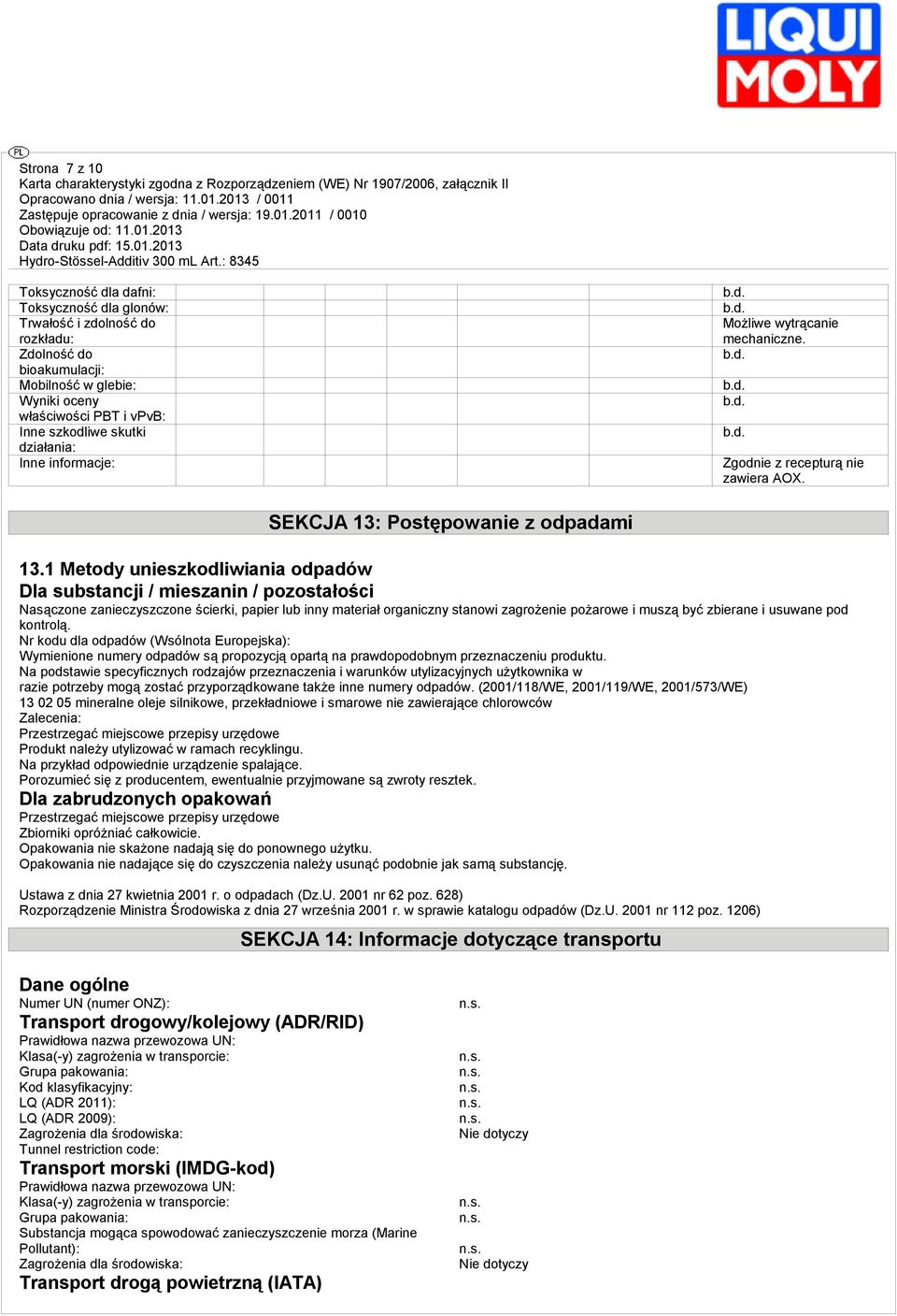 1 Metody unieszkodliwiania odpadów Dla substancji / mieszanin / pozostałości Nasączone zanieczyszczone ścierki, papier lub inny materiał organiczny stanowi zagrożenie pożarowe i muszą być zbierane i