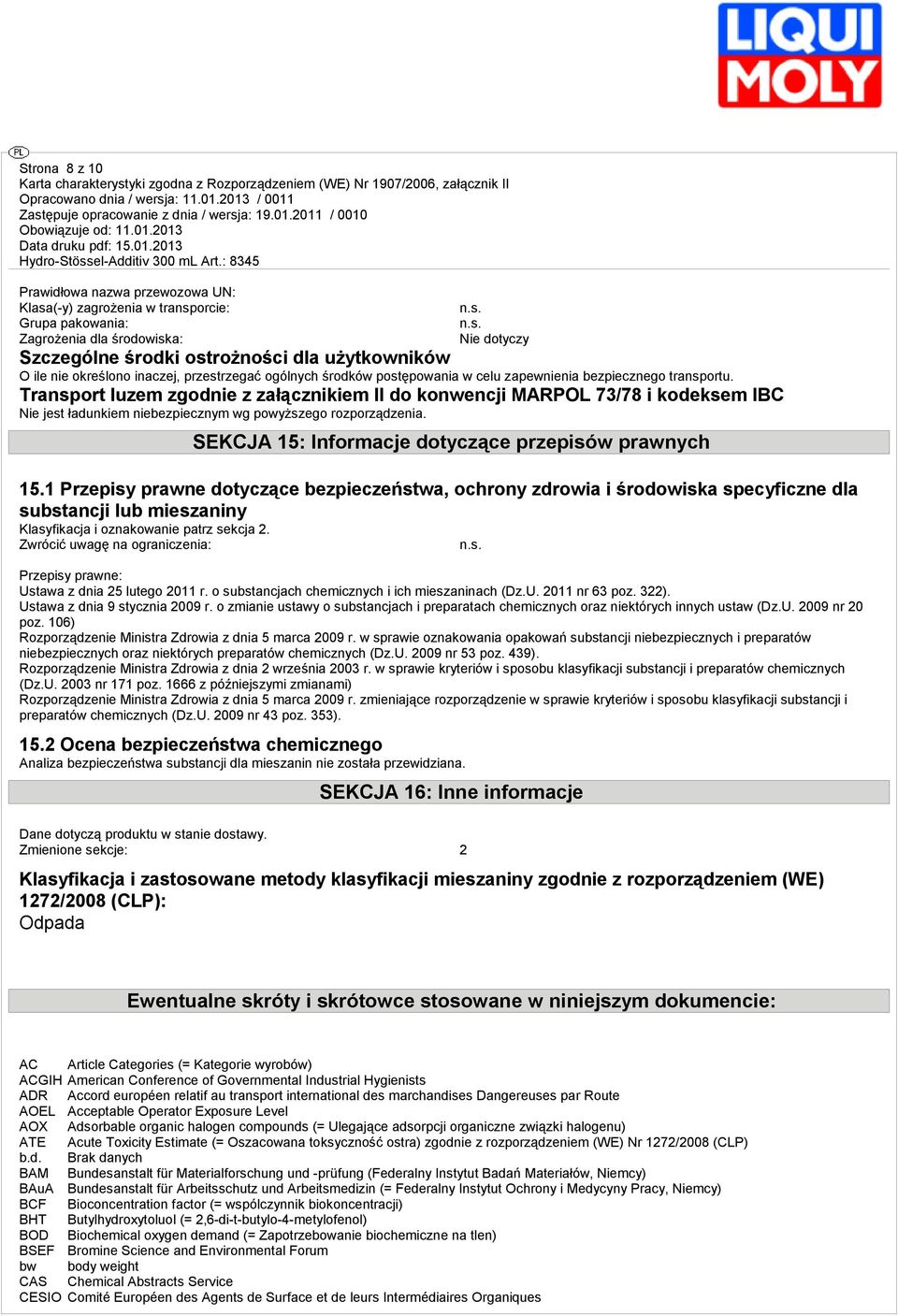 Transport luzem zgodnie z załącznikiem II do konwencji MARPOL 73/78 i kodeksem IBC Nie jest ładunkiem niebezpiecznym wg powyższego rozporządzenia.