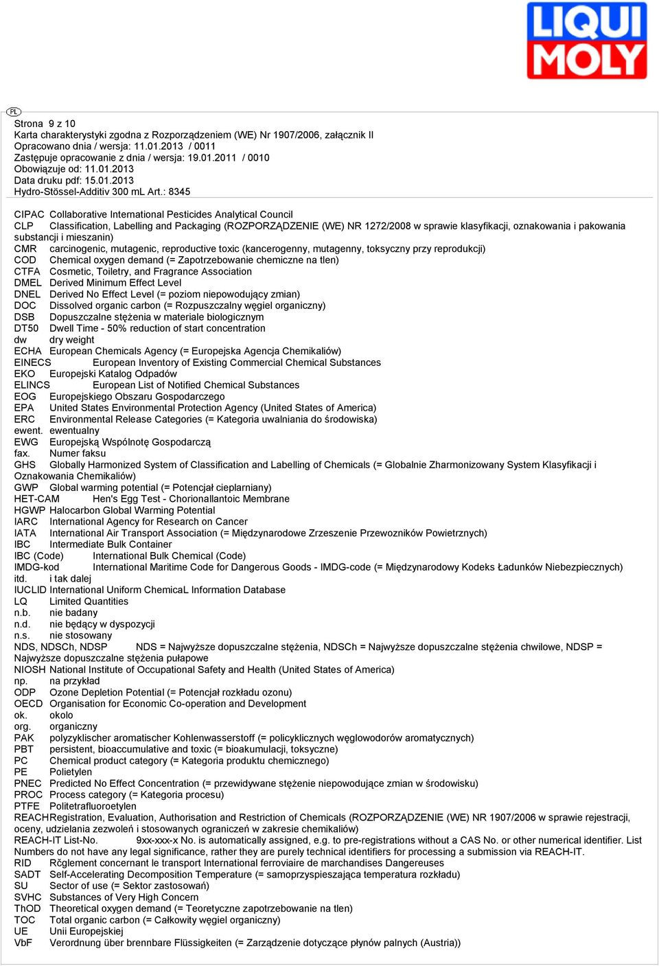 tlen) CTFA Cosmetic, Toiletry, and Fragrance Association DMEL Derived Minimum Effect Level DNEL Derived No Effect Level (= poziom niepowodujący zmian) DOC Dissolved organic carbon (= Rozpuszczalny