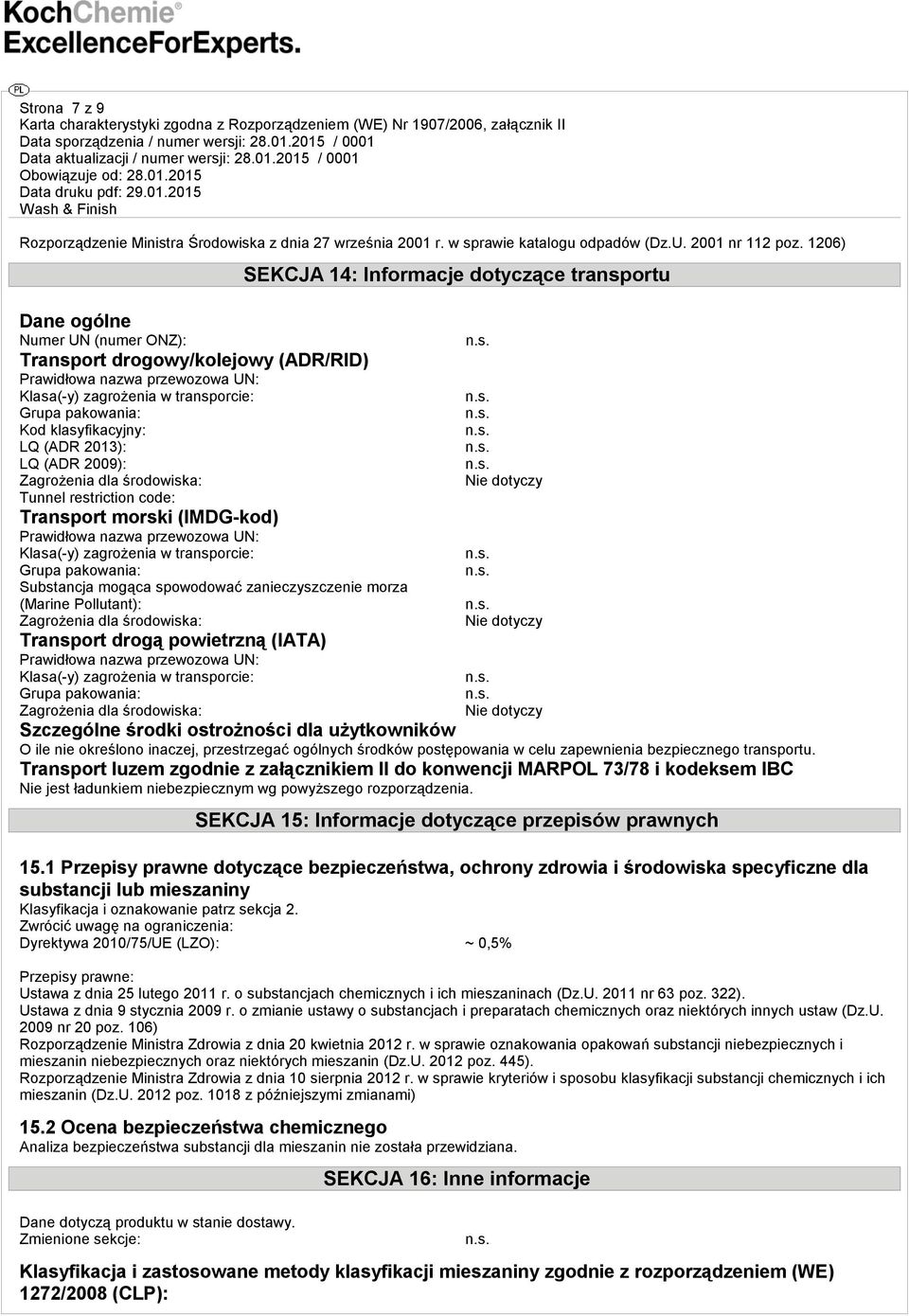 (ADR 2009): Zagrożenia dla środowiska: Tunnel restriction code: Transport morski (IMDG-kod) Prawidłowa nazwa przewozowa UN: Klasa(-y) zagrożenia w transporcie: Grupa pakowania: Substancja mogąca