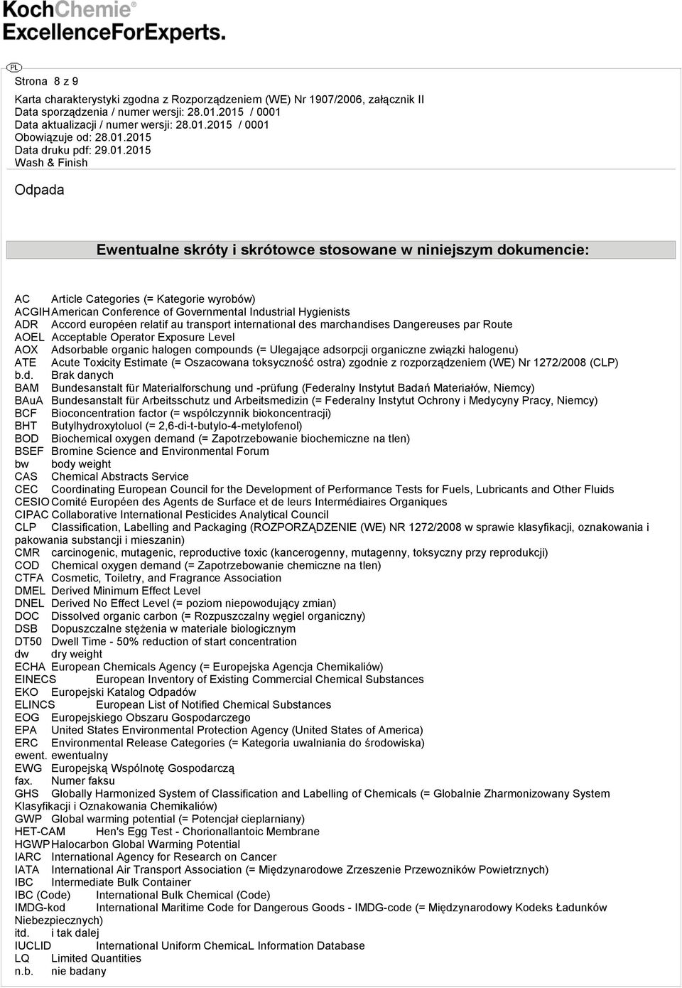 organiczne związki halogenu) ATE Acute Toxicity Estimate (= Oszacowana toksyczność ostra) zgodnie z rozporządzeniem (WE) Nr 1272/2008 (CLP) Brak danych BAM Bundesanstalt für Materialforschung und