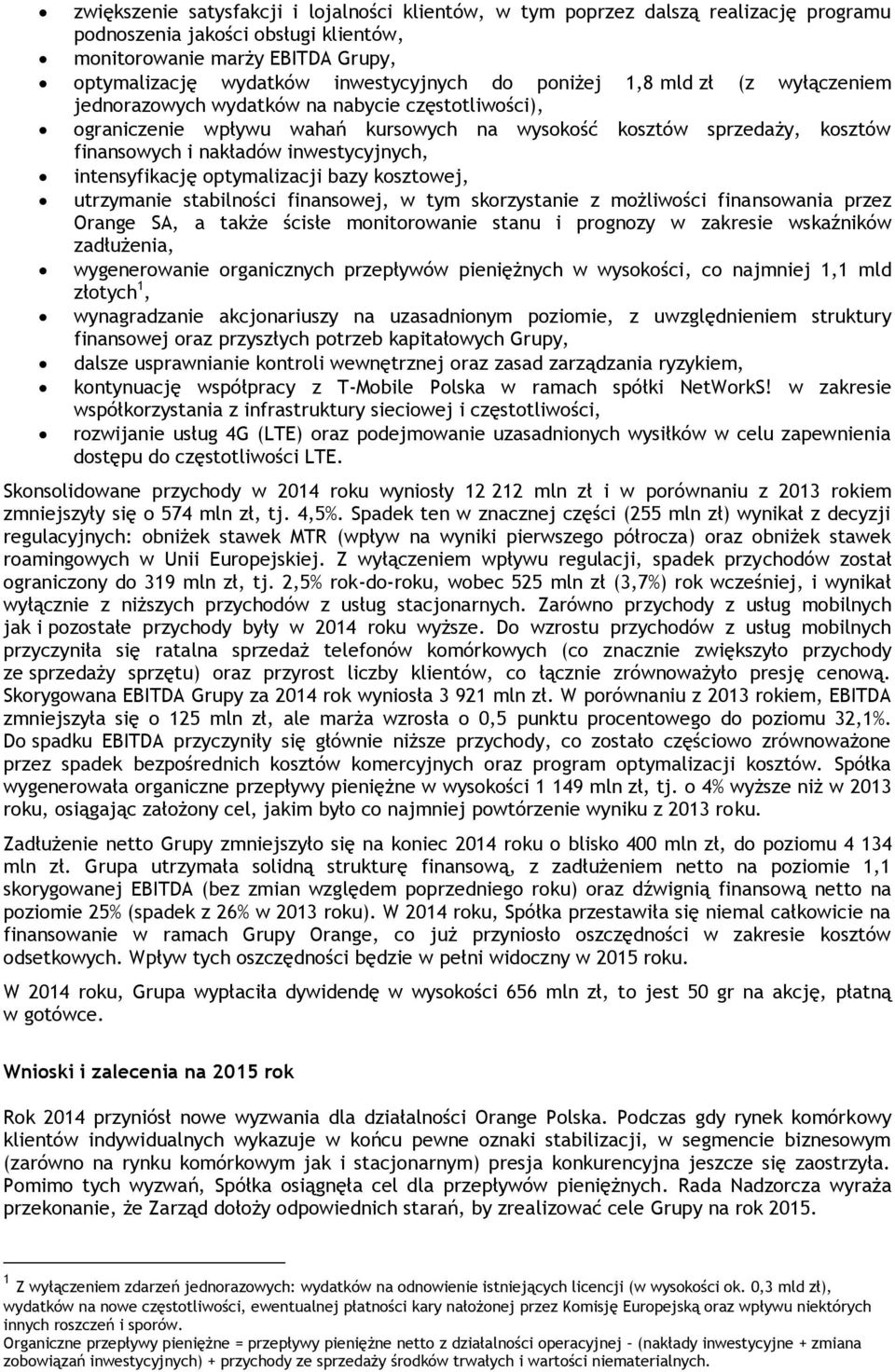 inwestycyjnych, intensyfikację optymalizacji bazy kosztowej, utrzymanie stabilności finansowej, w tym skorzystanie z możliwości finansowania przez Orange SA, a także ścisłe monitorowanie stanu i