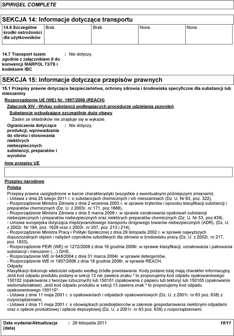 1907/2006 (REACH) Załącznik XIV - Wykaz substancji podlegających procedurze udzielania zezwoleń Substancje wzbudzające szczególnie duże obawy Żaden ze składników nie znajduje się w wykazie.