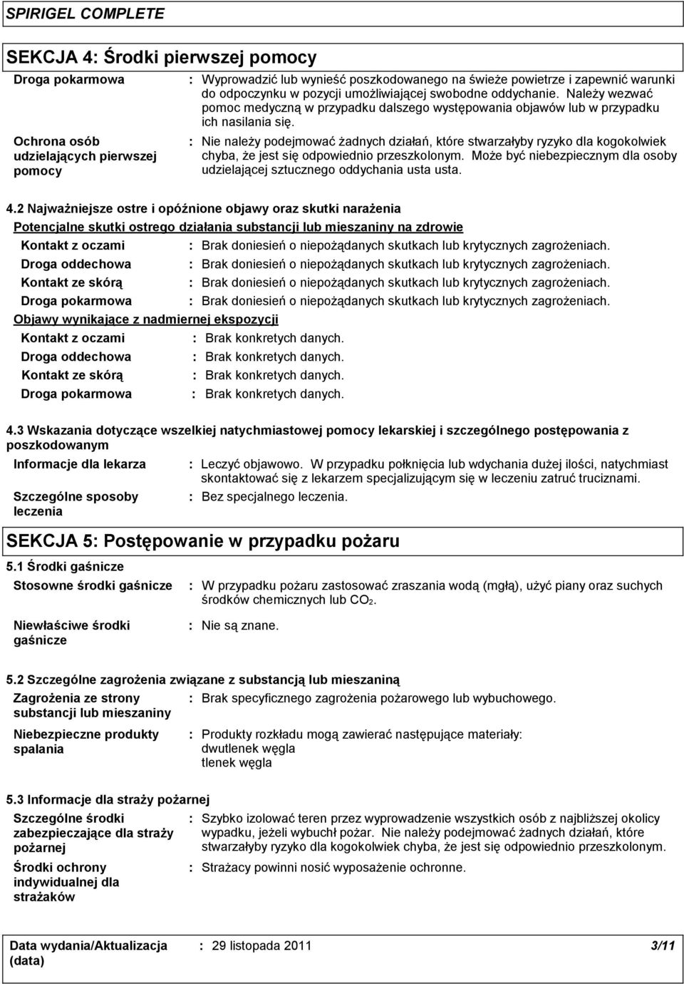 Nie należy podejmować żadnych działań, które stwarzałyby ryzyko dla kogokolwiek chyba, że jest się odpowiednio przeszkolonym.