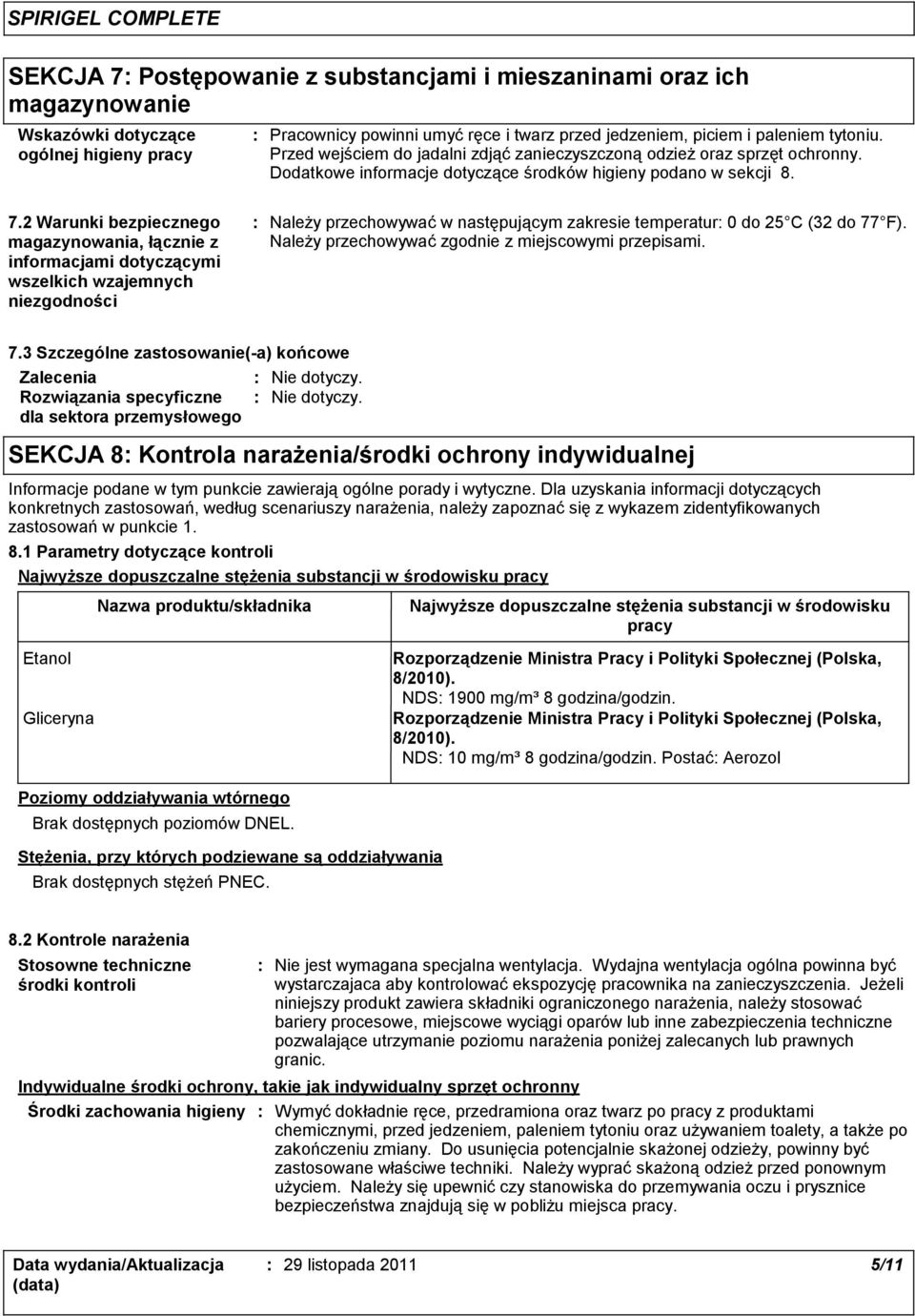 2 Warunki bezpiecznego magazynowania, łącznie z informacjami dotyczącymi wszelkich wzajemnych niezgodności Należy przechowywać w następującym zakresie temperatur 0 do 25 C (32 do 77 F).