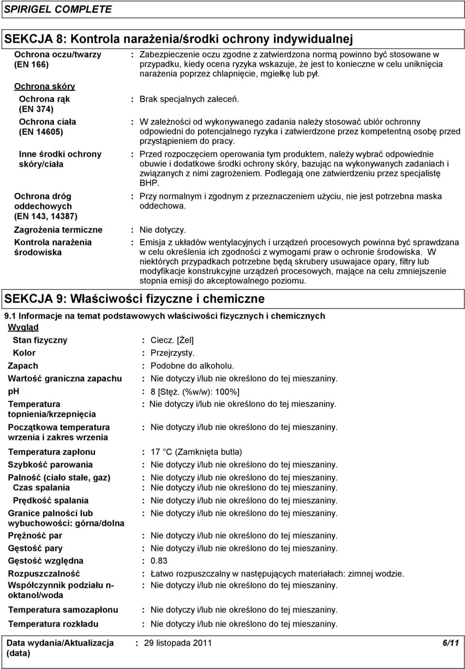 to konieczne w celu uniknięcia narażenia poprzez chlapnięcie, mgiełkę lub pył. Brak specjalnych zaleceń.