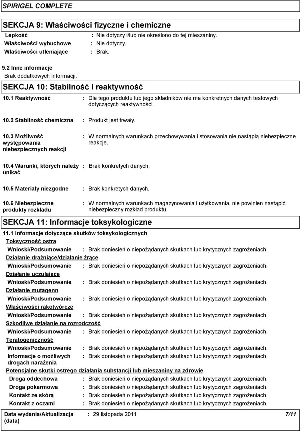 10.3 Możliwość występowania niebezpiecznych reakcji W normalnych warunkach przechowywania i stosowania nie nastąpią niebezpieczne reakcje. 10.4 Warunki, których należy unikać 10.