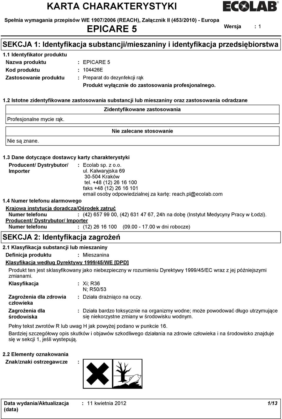 Nie zalecane stosowanie Nie są znane. 1.3 Dane dotyczące dostawcy karty charakterystyki Producent/ Dystrybutor/ Ecolab sp. z o.o. Importer ul. Kalwaryjska 69 30-504 Kraków tel.