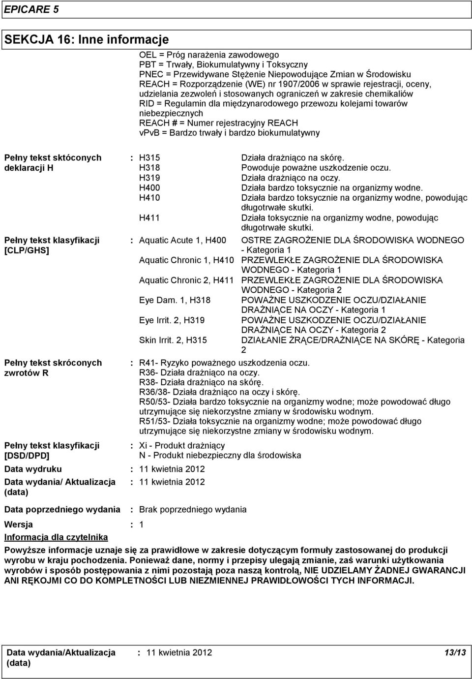 Numer rejestracyjny REACH vpvb = Bardzo trwały i bardzo biokumulatywny Pełny tekst sktóconych deklaracji H Pełny tekst klasyfikacji [CLP/GHS] Pełny tekst skróconych zwrotów R Pełny tekst klasyfikacji