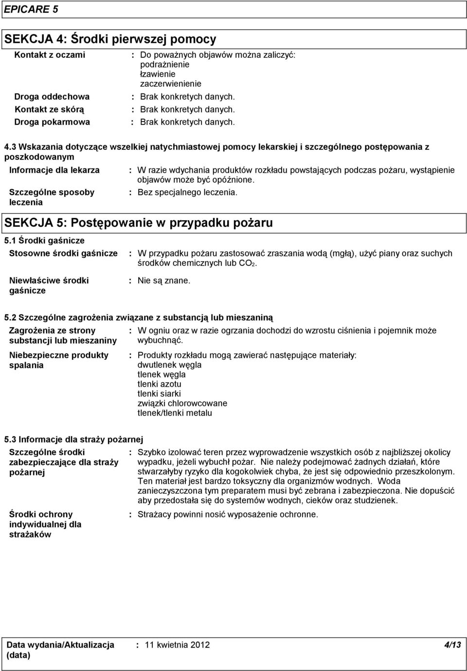 3 Wskazania dotyczące wszelkiej natychmiastowej pomocy lekarskiej i szczególnego postępowania z poszkodowanym Informacje dla lekarza Szczególne sposoby leczenia W razie wdychania produktów rozkładu