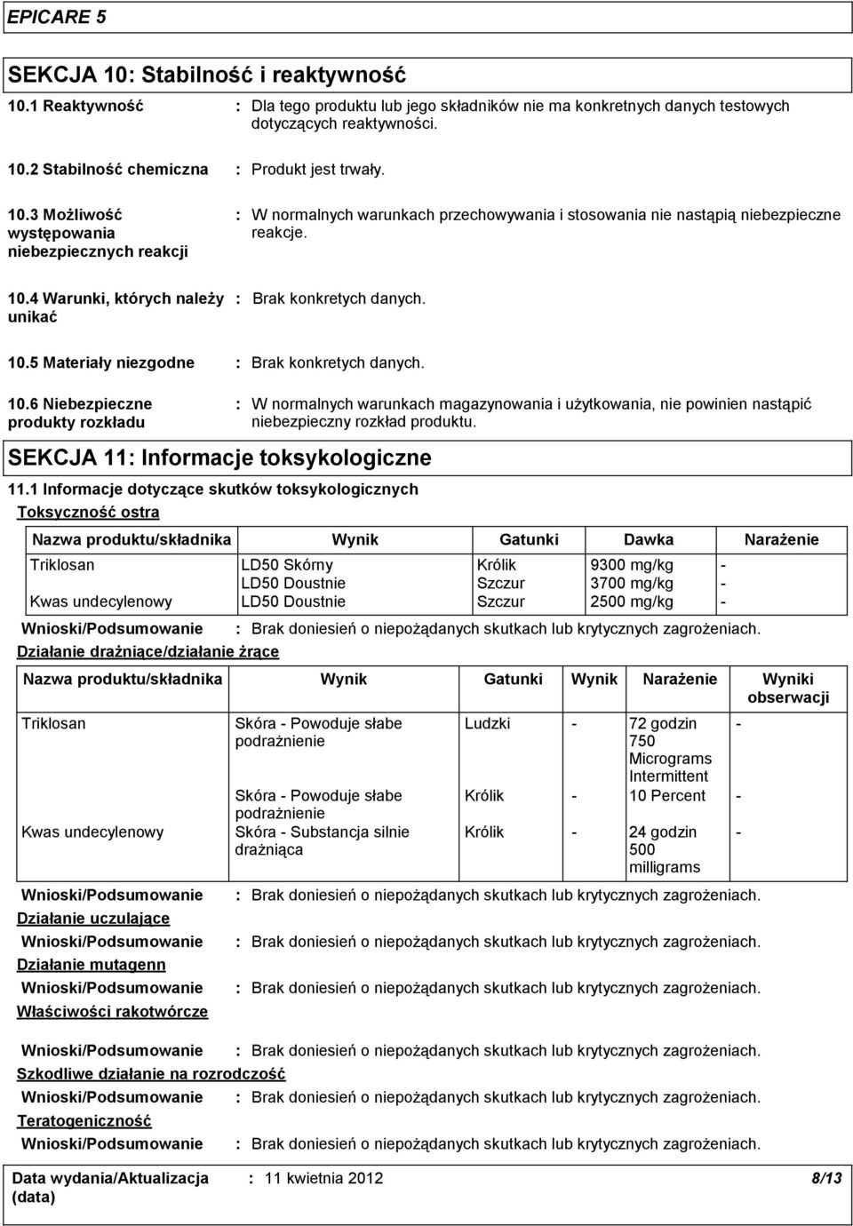 10.5 Materiały niezgodne Brak konkretych danych. 10.6 Niebezpieczne produkty rozkładu SEKCJA 11 Informacje toksykologiczne 11.