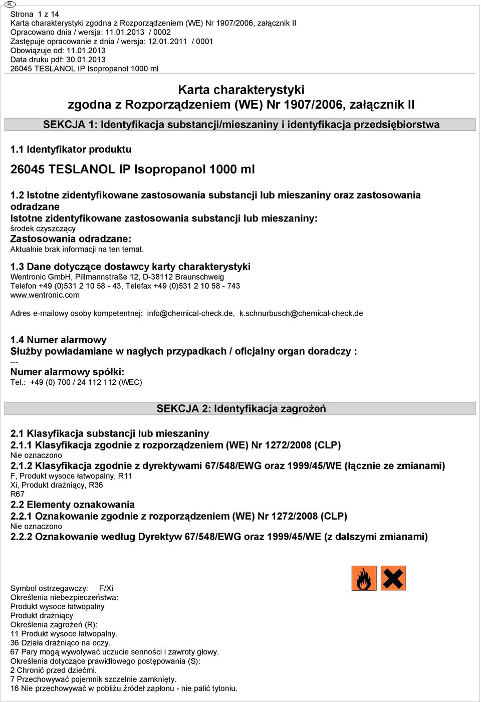 2 Istotne zidentyfikowane zastosowania substancji lub mieszaniny oraz zastosowania odradzane Istotne zidentyfikowane zastosowania substancji lub mieszaniny: środek czyszczący Zastosowania odradzane: