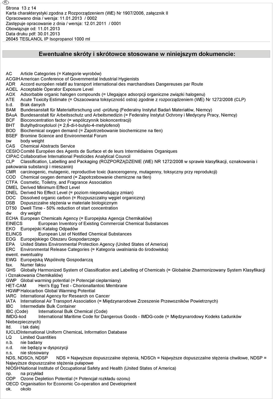 związki halogenu) ATE Acute Toxicity Estimate (= Oszacowana toksyczność ostra) zgodnie z rozporządzeniem (WE) Nr 1272/2008 (CLP) Brak danych BAM Bundesanstalt für Materialforschung und -prüfung