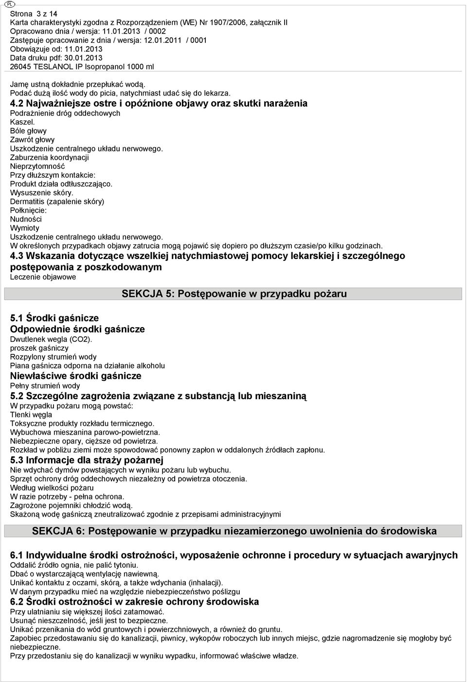 Zaburzenia koordynacji Nieprzytomność Przy dłuższym kontakcie: Produkt działa odtłuszczająco. Wysuszenie skóry.