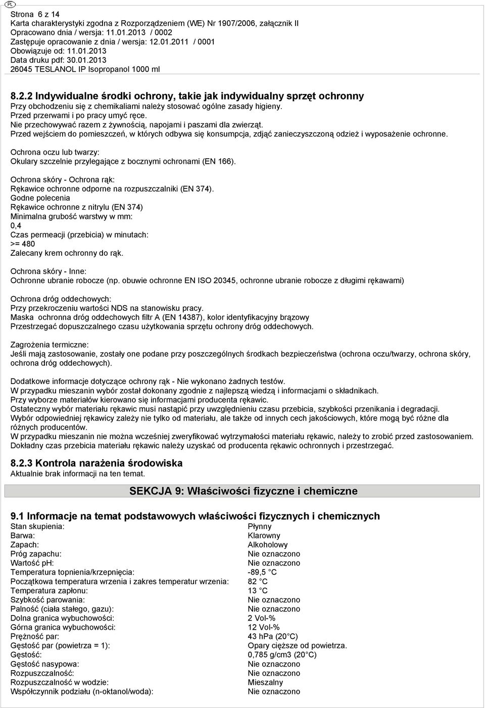 Ochrona oczu lub twarzy: Okulary szczelnie przylegające z bocznymi ochronami (EN 166). Ochrona skóry - Ochrona rąk: Rękawice ochronne odporne na rozpuszczalniki (EN 374).