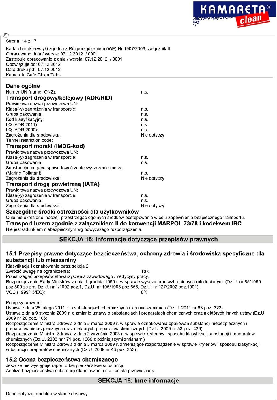 mogąca spowodować zanieczyszczenie morza (Marine Pollutant): Zagrożenia dla środowiska: Transport drogą powietrzną (IATA) Prawidłowa nazwa przewozowa UN: Klasa(-y) zagrożenia w transporcie: Grupa