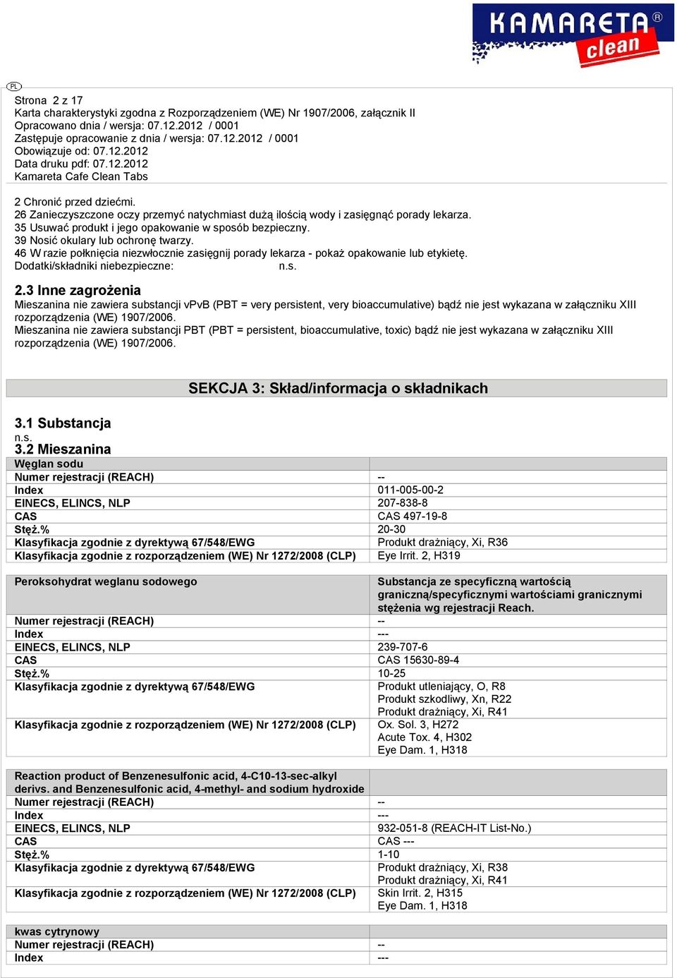 3 Inne zagrożenia Mieszanina nie zawiera substancji vpvb (PBT = very persistent, very bioaccumulative) bądź nie jest wykazana w załączniku XIII rozporządzenia (WE) 1907/2006.