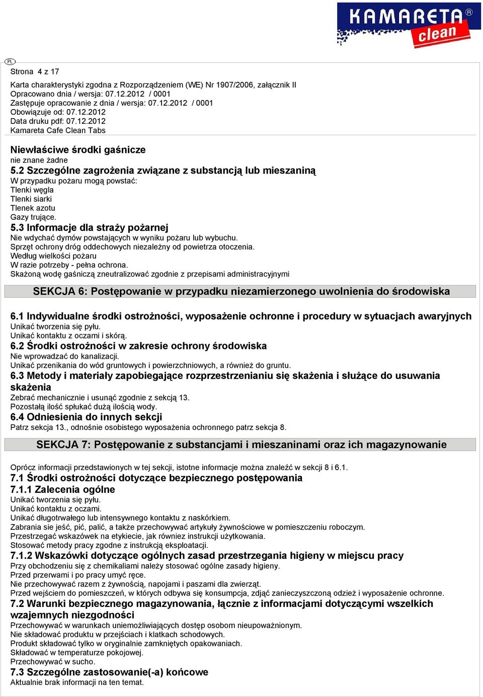 3 Informacje dla straży pożarnej Nie wdychać dymów powstających w wyniku pożaru lub wybuchu. Sprzęt ochrony dróg oddechowych niezależny od powietrza otoczenia.