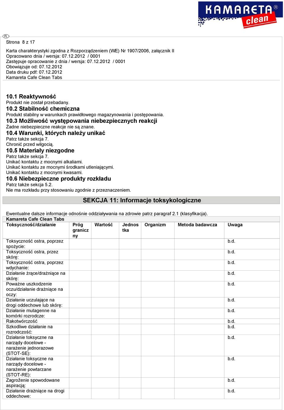 Unikać kontaktu ze mocnymi środkami utleniającymi. Unikać kontaktu z mocnymi kwasami. 10.6 Niebezpieczne produkty rozkładu Patrz także sekcja 5.2.