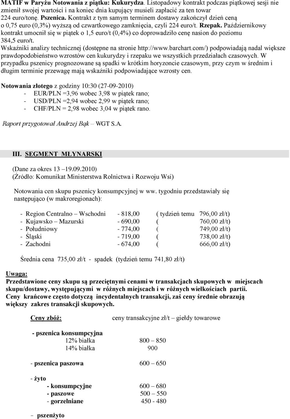 Październikowy kontrakt umocnił się w piątek o 1,5 euro/t (0,4%) co doprowadziło cenę nasion do poziomu 384,5 euro/t. Wskaźniki analizy technicznej (dostępne na stronie http://www.barchart.