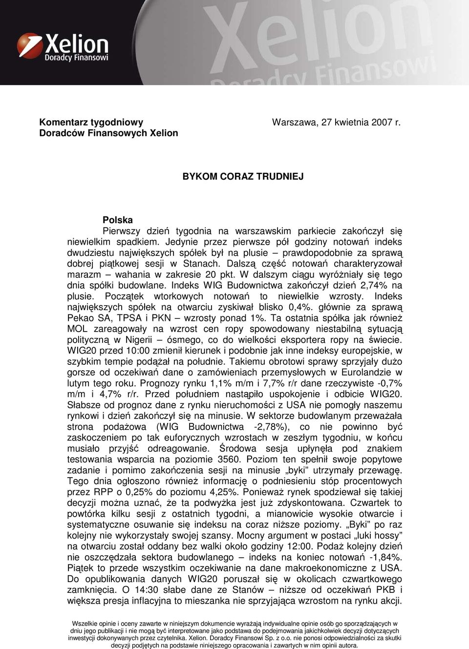 Dalszą część notowań charakteryzował marazm wahania w zakresie 20 pkt. W dalszym ciągu wyróŝniały się tego dnia spółki budowlane. Indeks WIG Budownictwa zakończył dzień 2,74% na plusie.