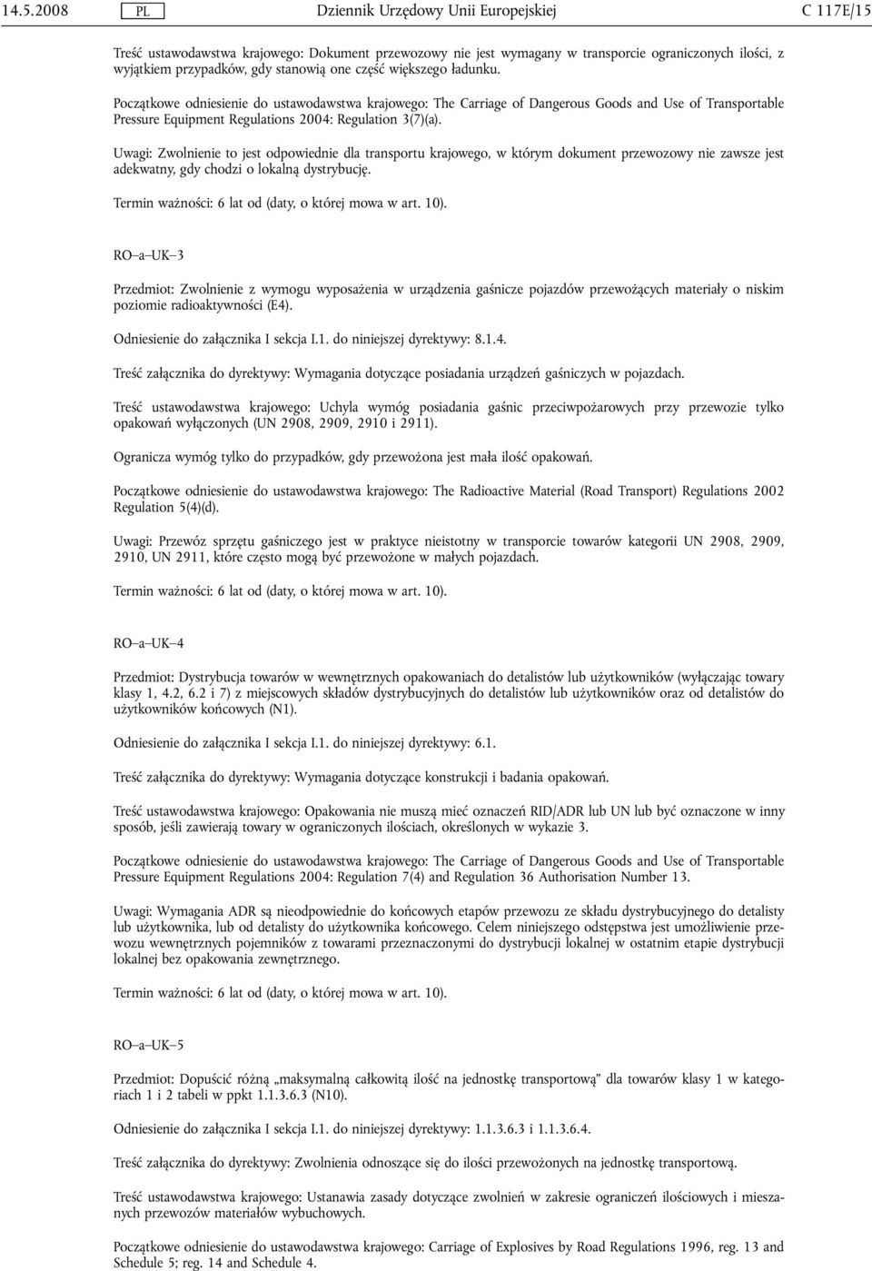 Uwagi: Zwolnienie to jest odpowiednie dla transportu krajowego, w którym dokument przewozowy nie zawsze jest adekwatny, gdy chodzi o lokalną dystrybucję.