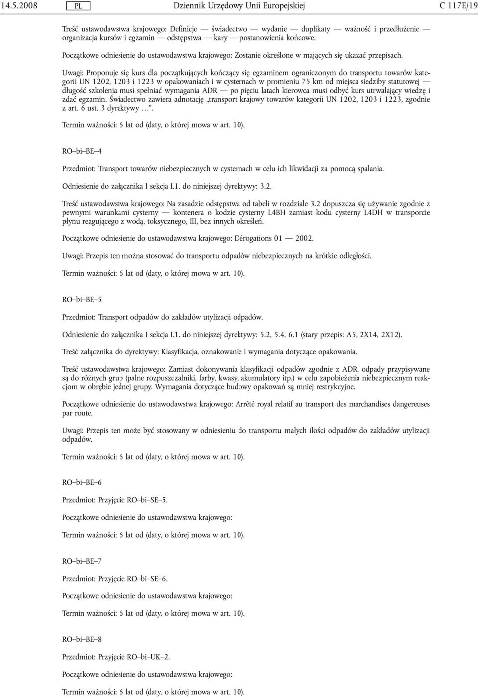 Uwagi: Proponuje się kurs dla początkujących kończący się egzaminem ograniczonym do transportu towarów kategorii UN 1202, 1203 i 1223 w opakowaniach i w cysternach w promieniu 75 km od miejsca