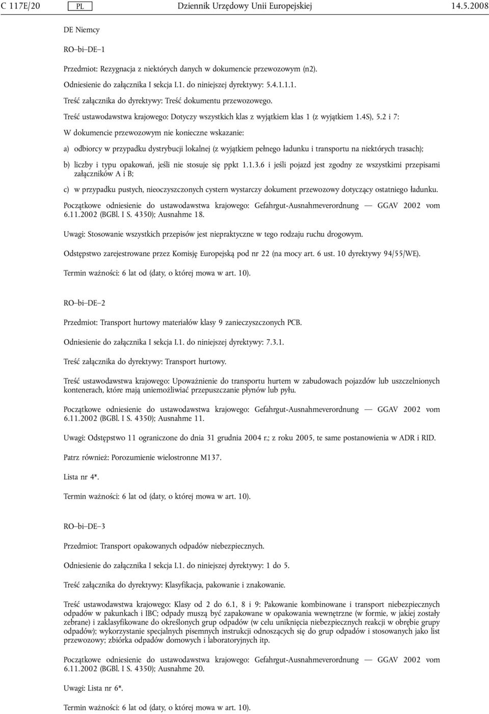 2 i 7: W dokumencie przewozowym nie konieczne wskazanie: a) odbiorcy w przypadku dystrybucji lokalnej (z wyjątkiem pełnego ładunku i transportu na niektórych trasach); b) liczby i typu opakowań,