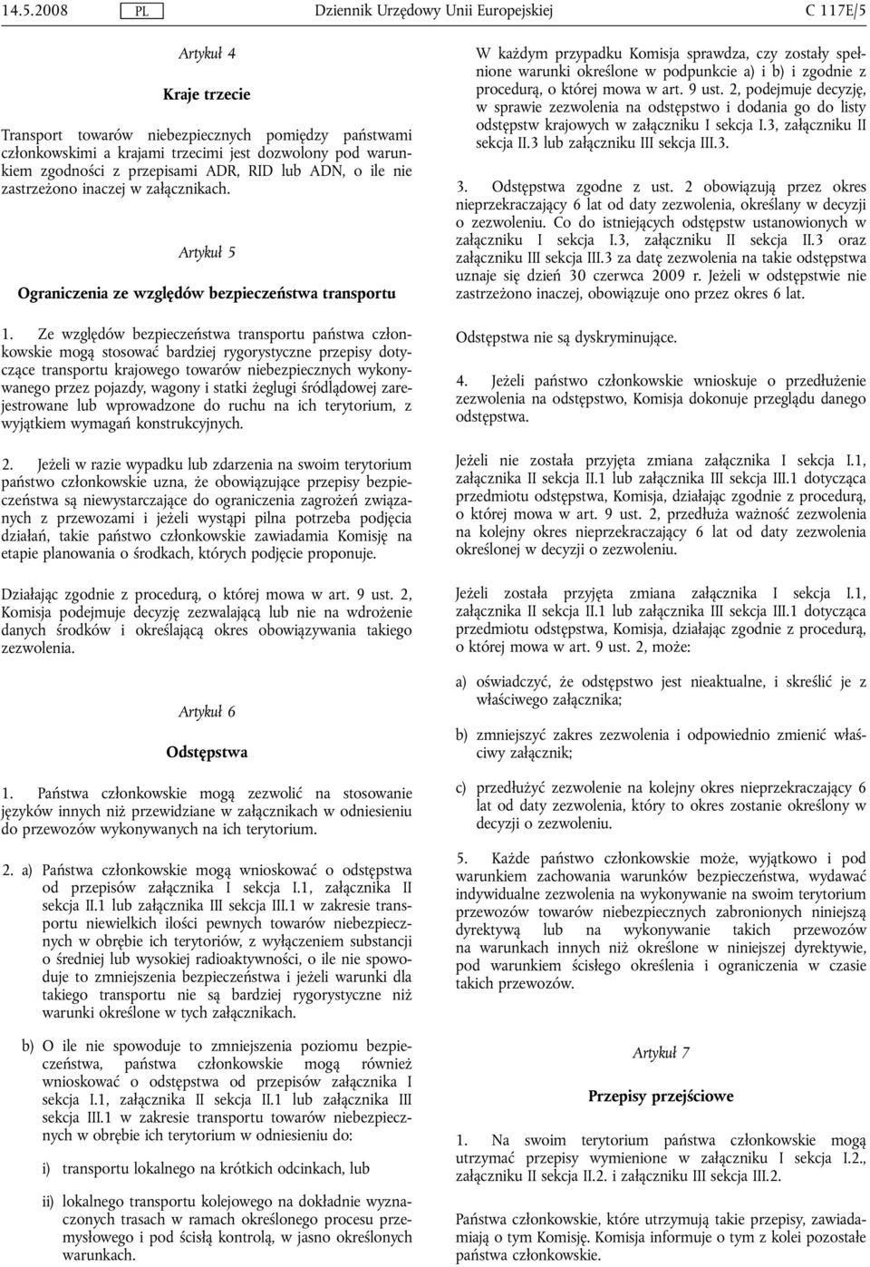 Ze względów bezpieczeństwa transportu państwa członkowskie mogą stosować bardziej rygorystyczne przepisy dotyczące transportu krajowego towarów niebezpiecznych wykonywanego przez pojazdy, wagony i