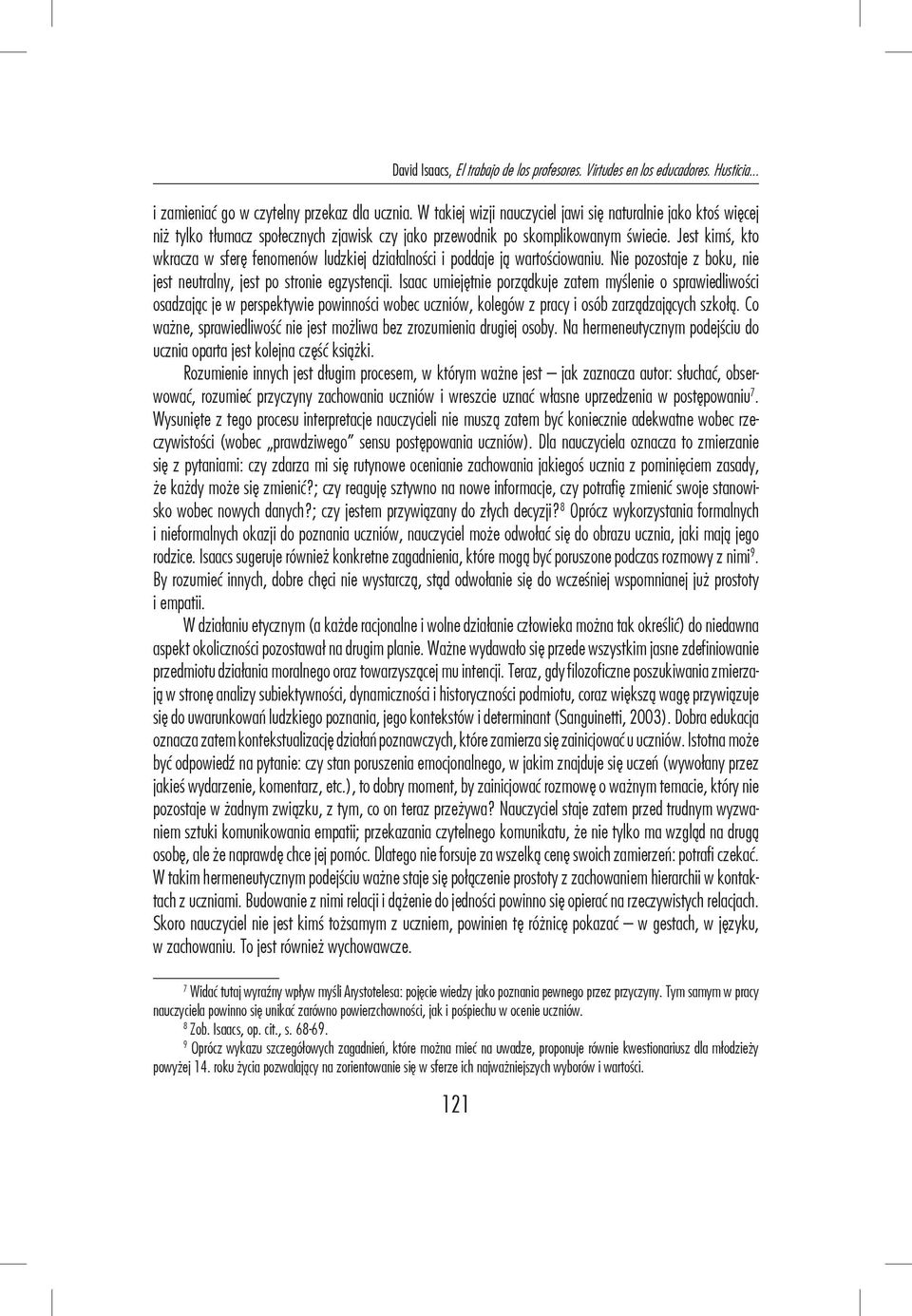 Jest kimś, kto wkracza w sferę fenomenów ludzkiej działalności i poddaje ją wartościowaniu. Nie pozostaje z boku, nie jest neutralny, jest po stronie egzystencji.