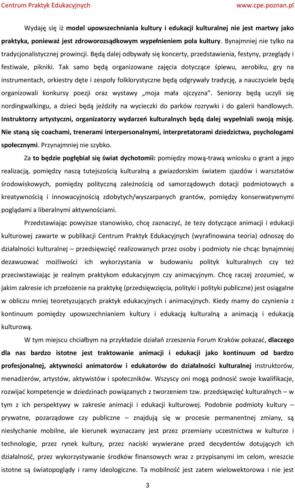 Tak samo będą organizowane zajęcia dotyczące śpiewu, aerobiku, gry na instrumentach, orkiestry dęte i zespoły folklorystyczne będą odgrywały tradycję, a nauczyciele będą organizowali konkursy poezji