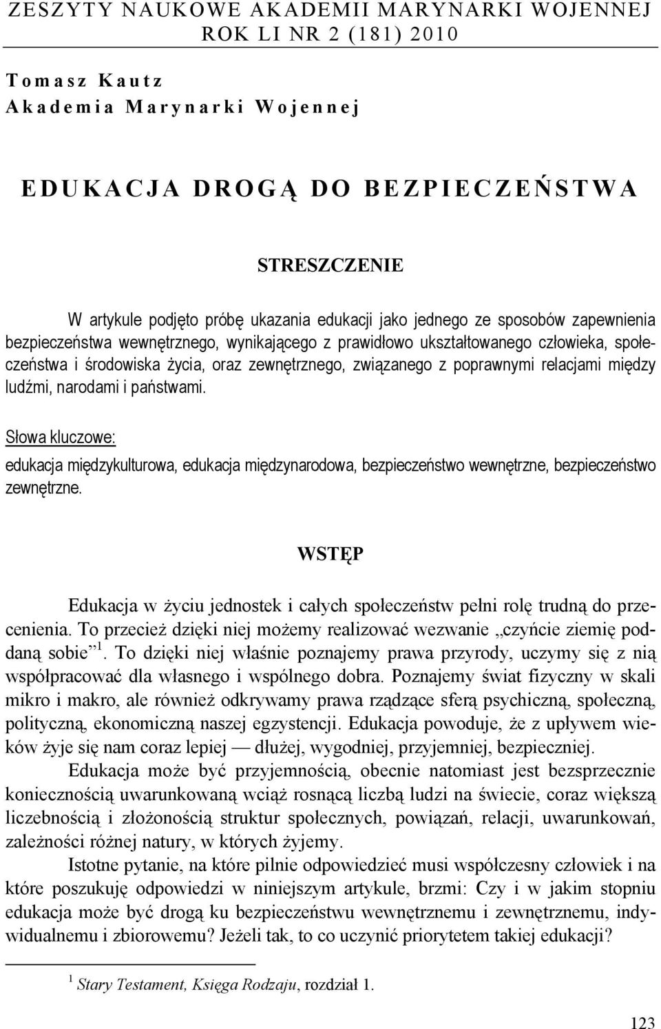 relacjami między ludźmi, narodami i państwami. Słowa kluczowe: edukacja międzykulturowa, edukacja międzynarodowa, bezpieczeństwo wewnętrzne, bezpieczeństwo zewnętrzne.