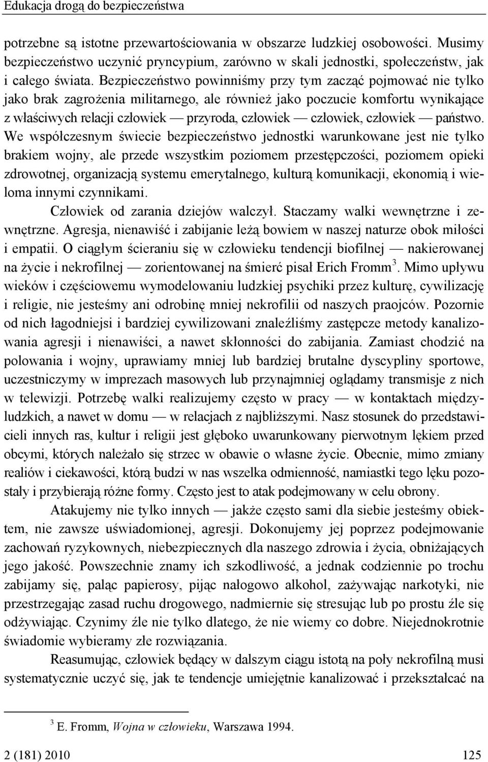 Bezpieczeństwo powinniśmy przy tym zacząć pojmować nie tylko jako brak zagrożenia militarnego, ale również jako poczucie komfortu wynikające z właściwych relacji człowiek przyroda, człowiek człowiek,