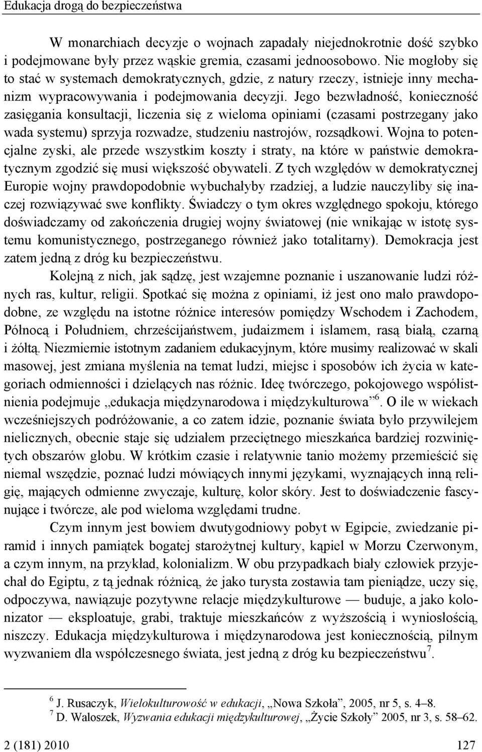 Jego bezwładność, konieczność zasięgania konsultacji, liczenia się z wieloma opiniami (czasami postrzegany jako wada systemu) sprzyja rozwadze, studzeniu nastrojów, rozsądkowi.