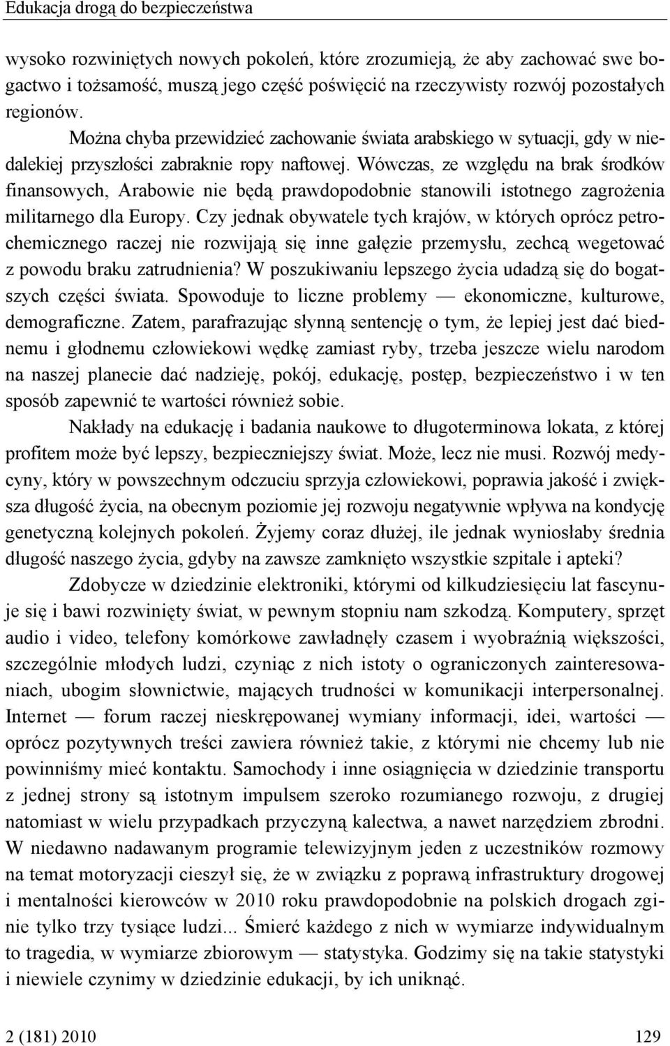 Wówczas, ze względu na brak środków finansowych, Arabowie nie będą prawdopodobnie stanowili istotnego zagrożenia militarnego dla Europy.