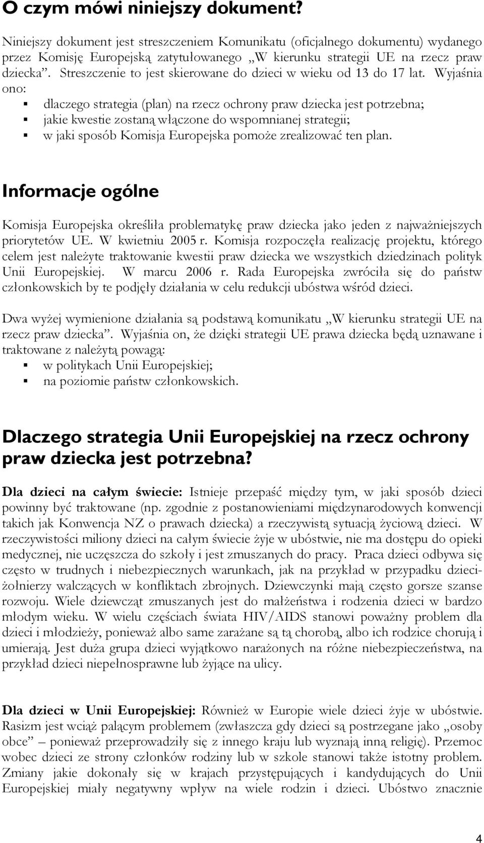 Wyjaśnia ono: dlaczego strategia (plan) na rzecz ochrony praw dziecka jest potrzebna; jakie kwestie zostaną włączone do wspomnianej strategii; w jaki sposób Komisja Europejska pomoże zrealizować ten