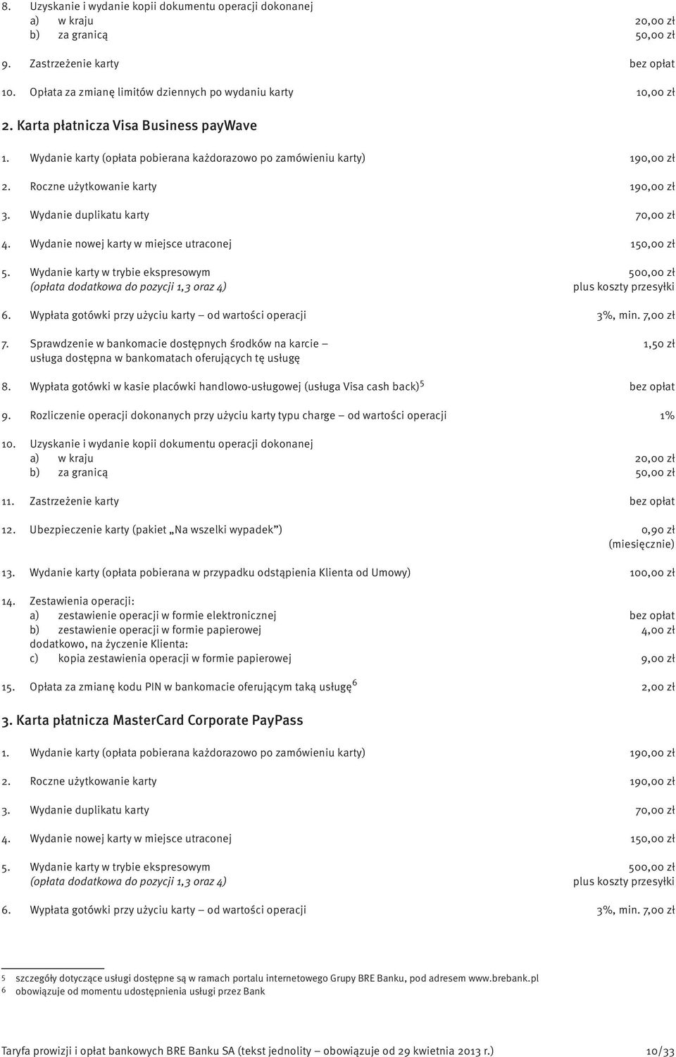 Wydanie nowej karty w miejsce utraconej 150,00 zł 5. Wydanie karty w trybie ekspresowym 500,00 zł (opłata dodatkowa do pozycji 1,3 oraz 4) plus koszty przesyłki 6.