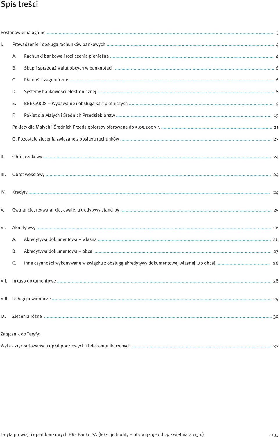 .. 19 Pakiety dla Małych i Średnich Przedsiębiorstw oferowane do 5.05.2009 r.... 21 G. Pozostałe zlecenia związane z obsługą rachunków... 23 II. Obrót czekowy... 24 III. Obrót wekslowy... 24 IV.