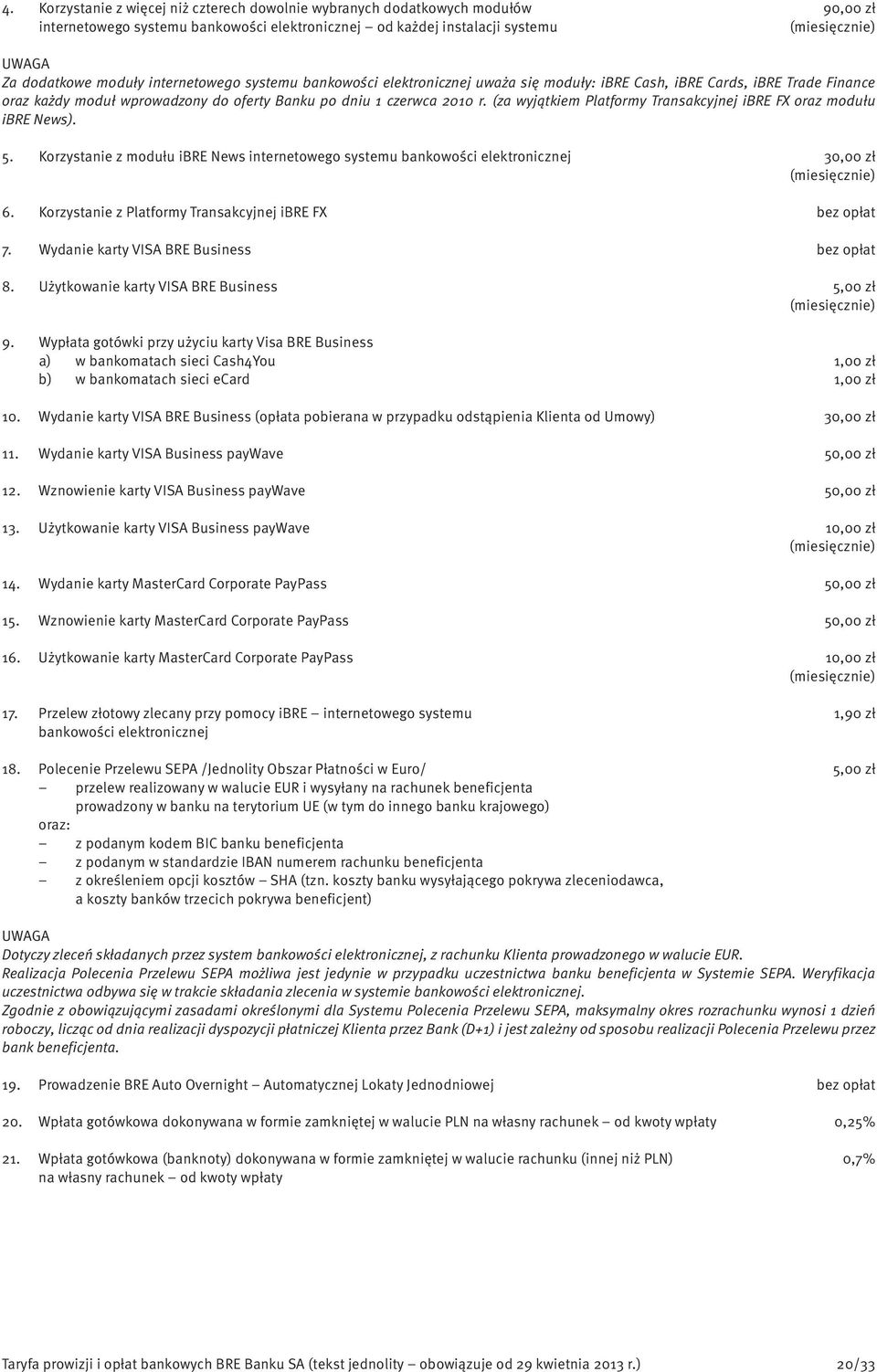 (za wyjątkiem Platformy Transakcyjnej ibre FX oraz modułu ibre News). 5. Korzystanie z modułu ibre News internetowego systemu bankowości elektronicznej 30,00 zł 6.