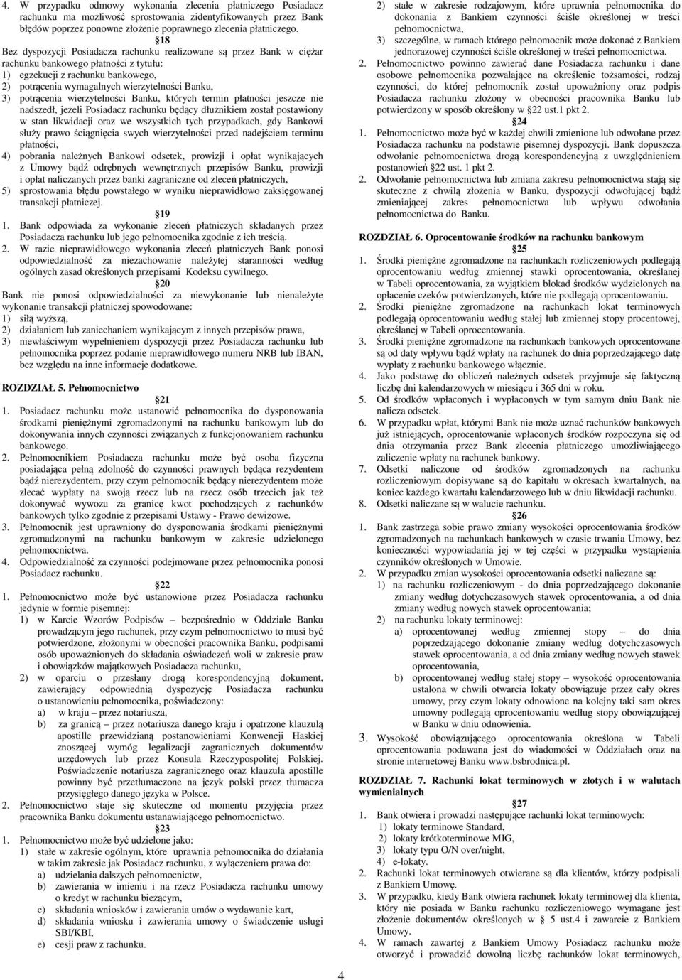 potrącenia wierzytelności Banku, których termin płatności jeszcze nie nadszedł, jeżeli Posiadacz rachunku będący dłużnikiem został postawiony w stan likwidacji oraz we wszystkich tych przypadkach,