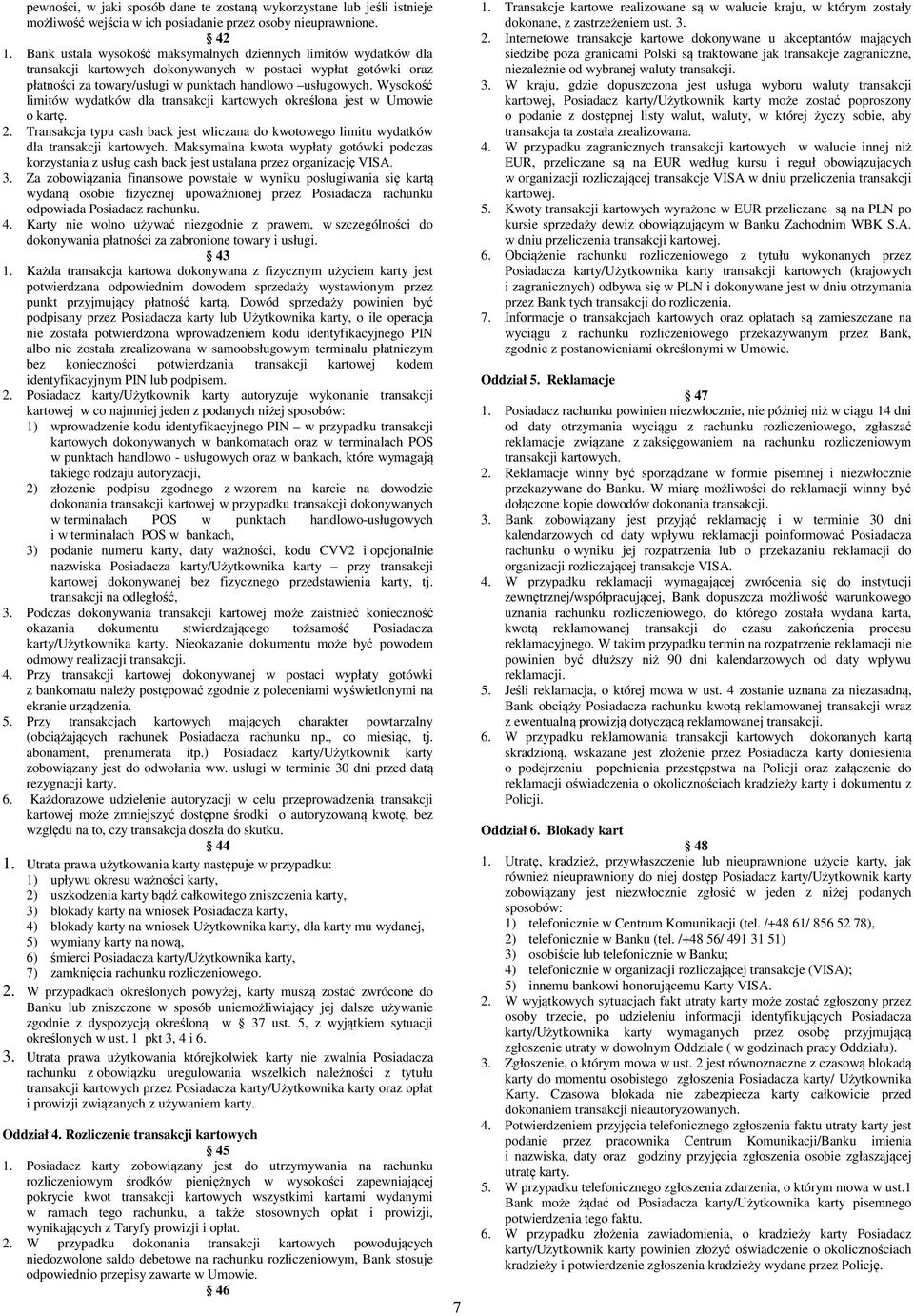 Wysokość limitów wydatków dla transakcji kartowych określona jest w Umowie o kartę. 2. Transakcja typu cash back jest wliczana do kwotowego limitu wydatków dla transakcji kartowych.