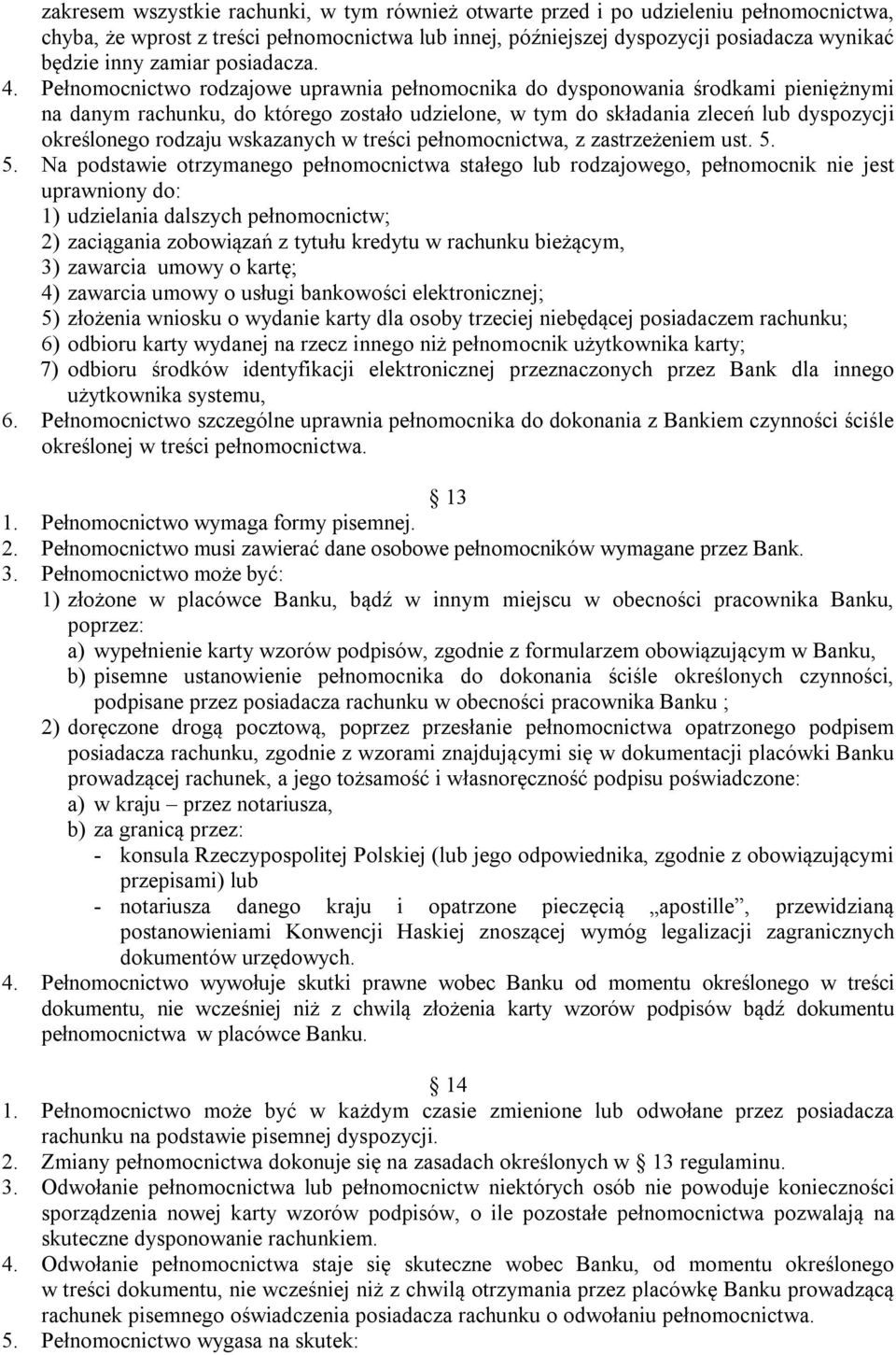 Pełnomocnictwo rodzajowe uprawnia pełnomocnika do dysponowania środkami pieniężnymi na danym rachunku, do którego zostało udzielone, w tym do składania zleceń lub dyspozycji określonego rodzaju