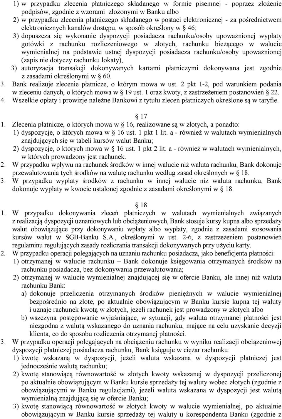 rozliczeniowego w złotych, rachunku bieżącego w walucie wymienialnej na podstawie ustnej dyspozycji posiadacza rachunku/osoby upoważnionej (zapis nie dotyczy rachunku lokaty), 3) autoryzacja