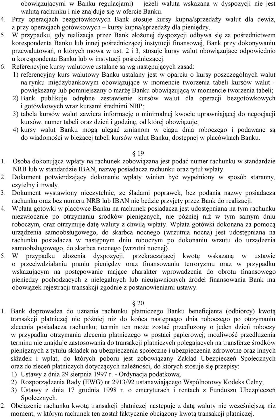 W przypadku, gdy realizacja przez Bank złożonej dyspozycji odbywa się za pośrednictwem korespondenta Banku lub innej pośredniczącej instytucji finansowej, Bank przy dokonywaniu przewalutowań, o