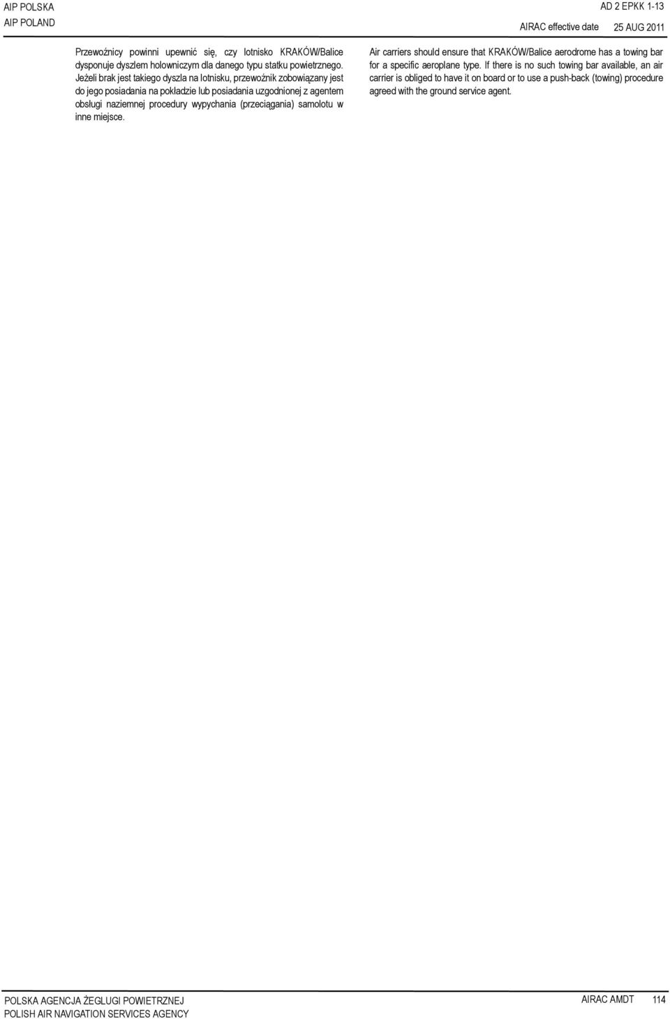 procedury wypychania (przeciągania) samolotu w inne miejsce. Air carriers should ensure that KRAKÓW/Balice aerodrome has a towing bar for a specific aeroplane type.