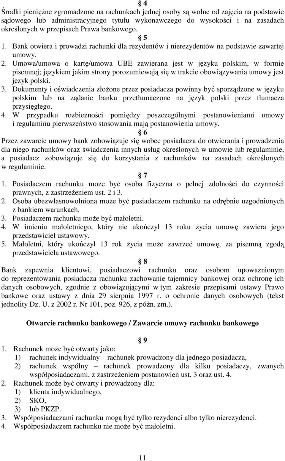 Umowa/umowa o kartę/umowa UBE zawierana jest w języku polskim, w formie pisemnej; językiem jakim strony porozumiewają się w trakcie obowiązywania umowy jest język polski. 3.